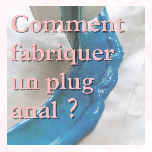 Comment Fabriquer un Plug Anal ?