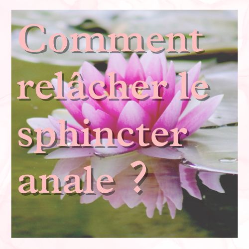 Comment relâcher le sphincter anale ?